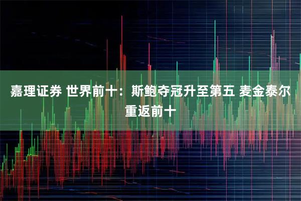 嘉理证券 世界前十：斯鲍夺冠升至第五 麦金泰尔重返前十